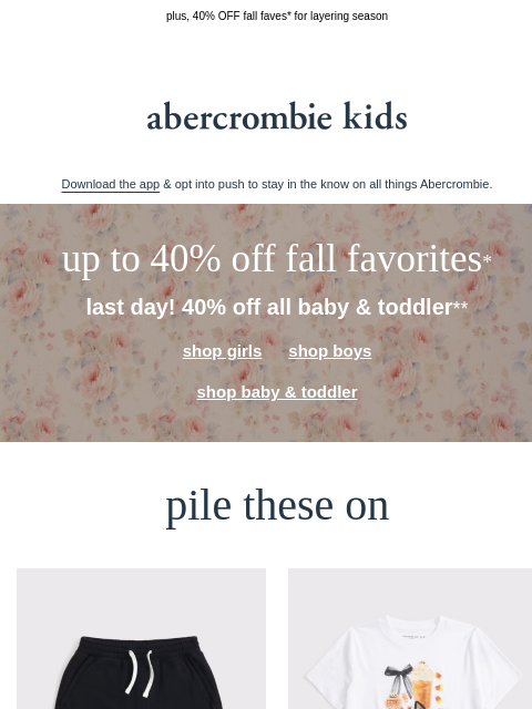 abercrombie newsletter: 40% OFF all baby & toddler** ends today!