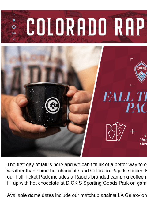 Camping Coffee Mug To Fill Up With Hot Chocolate On Game Day CR_Header_600x100.jpg Colorado Rapids Fall Ticket Pack The first day of fall is here and we can't think of a better way to enjoy sweater