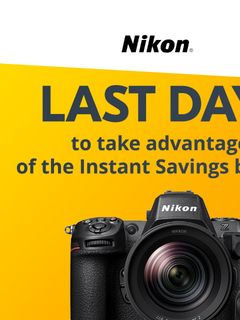 Don't miss these savings! View as web page Nikon | Last Day! to take advantage of the Instant Savings below.* | Z 8 Z 8 Body Only lens sold separately Z 8 24-120mm Kit Was $3999.95* Was $5099.95*