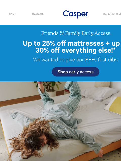 casper newsletter: Early Access for our BFFs. Up to 30% off.