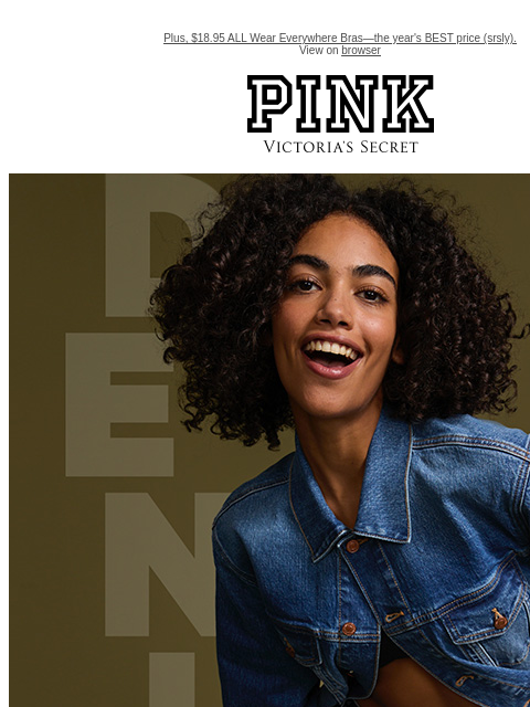 Plus, $18.95 ALL Wear Everywhere Bras—the year's BEST price (srsly). View on browser PINK Victoria's Secret VSCC Available Credit feature cta cta Shop now. Shop Now Shop Now VS Collective