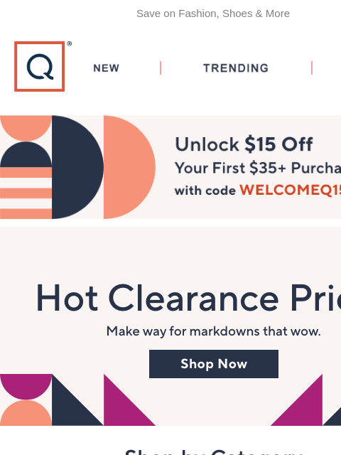 Save on Fashion, Shoes & More QVC New TRENDING DEALS Unlock $15 off Your First Purchase clearance prices shop by category Fashion shoes jewelry clearance beauty electronics Culinary Home finds