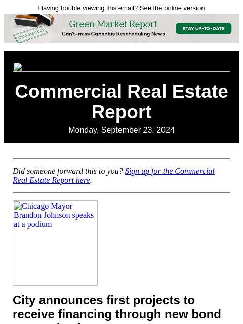 Having trouble viewing this email? See the online version Commercial Real Estate Report Monday, September 23, 2024 Did someone forward this to you? Sign up for the Commercial Real Estate Report here.