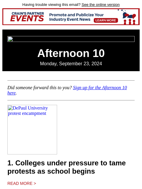 Having trouble viewing this email? See the online version Afternoon 10 Monday, September 23, 2024 Did someone forward this to you? Sign up for the Afternoon 10 here. DePaul University protest