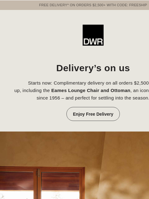 dwr newsletter: Free delivery on orders $2,500+ for a limited time