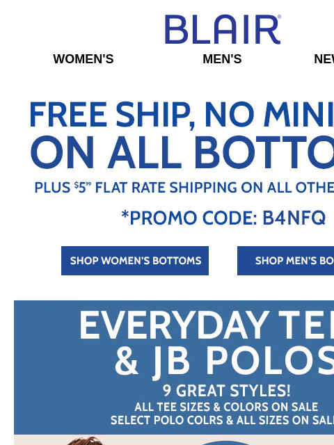 Plus, Buy Any Bottoms & Get FREE SHIP! * 50% Off Fall-iday Deals! * BOGO FREE Super-Soft Flannels – ALL Sizes & Colors on SALE! Blair Women's Men's New Arrivals Free shipping No minomum