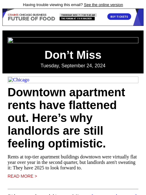 Having trouble viewing this email? See the online version Don't Miss Tuesday, September 24, 2024 Chicago Downtown apartment rents have flattened out. Here's why landlords are still feeling