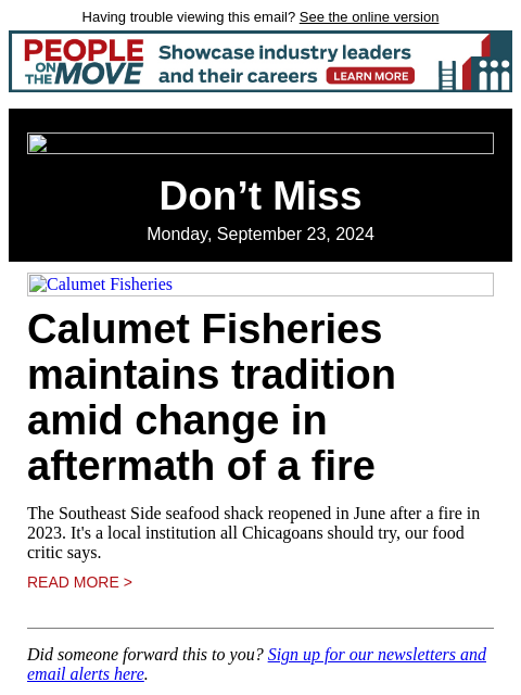 Having trouble viewing this email? See the online version Don't Miss Monday, September 23, 2024 Calumet Fisheries Calumet Fisheries maintains tradition amid change in aftermath of a fire The