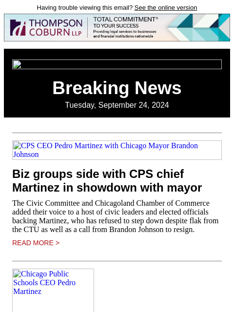 Having trouble viewing this email? See the online version Breaking News Tuesday, September 24, 2024 CPS CEO Pedro Martinez with Chicago Mayor Brandon Johnson Biz groups side with CPS chief Martinez in