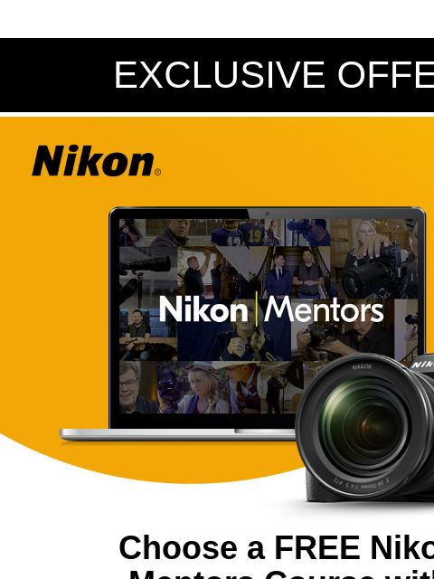 Get FREE access to a Nikon Mentors course when you purchase a qualifying camera. View as web page Exclusive Offer Nikon | Mentors Choose a FREE Nikon Mentors Course with Qualifying Purchase* Purchase a