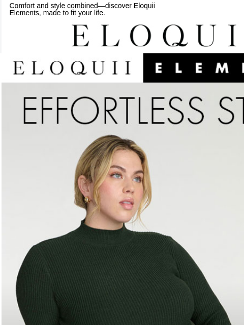 Comfort and style combined—discover Eloquii Elements, made to fit your life. Logo Hero Elements Shop Elements Shop Elements Dresses Elements Grid Shop Boots Shop New Arrivals RECOMMENDED FOR YOU