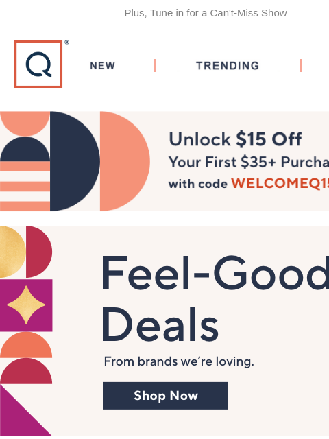 Plus, Tune in for a Can't-Miss Show QVC New TRENDING DEALS Unlock $15 off Your First Purchase feel good deals lancer tune in styles on sale sale prices on tarte wen sale Clinique Month shark sale