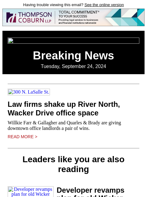 Having trouble viewing this email? See the online version Breaking News Tuesday, September 24, 2024 300 N. LaSalle St. Law firms shake up River North, Wacker Drive office space Willkie Farr &