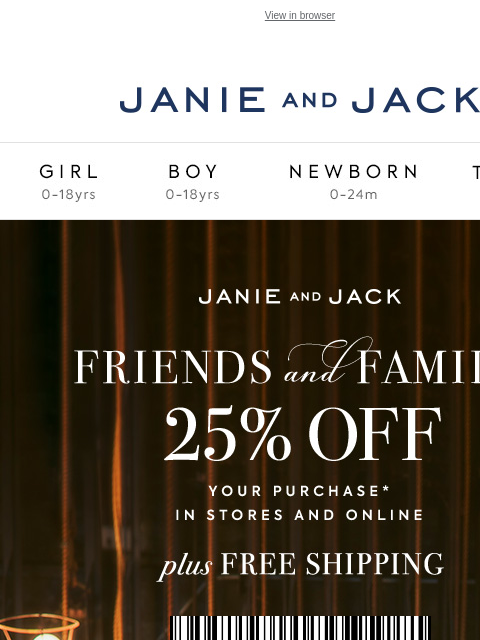 Last chance for our Friends & Family Event. View in browser Stores Janie and Jack Girl Boy Newborn Tween Janie and Jack Girl Boy Newborn Tween Girl Boy Newborn Girl Newborn Boy Accessories Sale