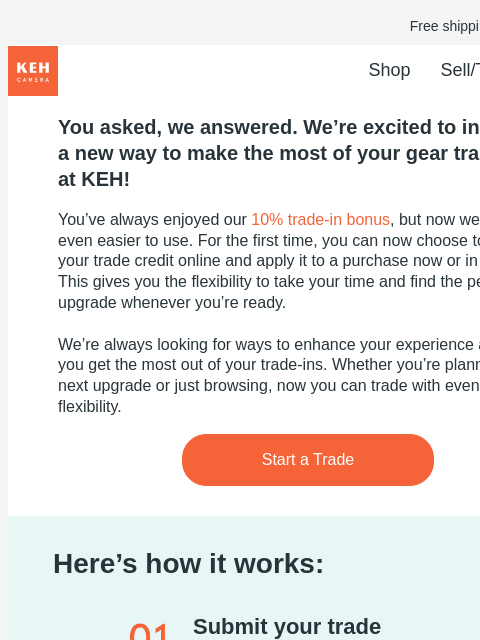 Ready to upgrade? Get a KEH Trade Credit. Free shipping on orders $75+ KEH logo Shop Sell/Trade Blog You asked, we answered. We're excited to introduce a new way to make the most of your gear trade