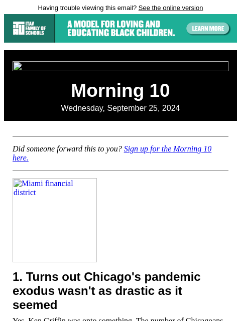 Having trouble viewing this email? See the online version Morning 10 Wednesday, September 25, 2024 Did someone forward this to you? Sign up for the Morning 10 here. Miami financial district 1. Turns