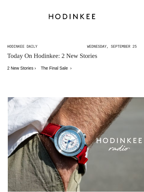 Today on Hodinkee... HODINKEE Radio: Inside Sellita And Albishorn With Sébastien Chaulmontet | Hodinkee Daily – Wednesday, September 25 | Today On Hodinkee: 2 New Stories 2 New Stories › The Final Sale