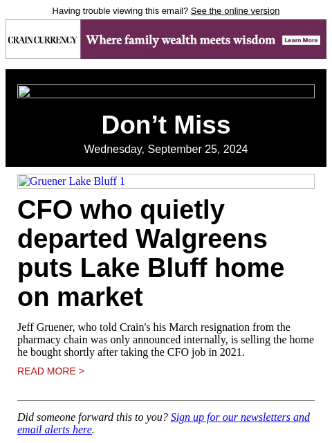 Having trouble viewing this email? See the online version Don't Miss Wednesday, September 25, 2024 Gruener Lake Bluff 1 CFO who quietly departed Walgreens puts Lake Bluff home on market Jeff