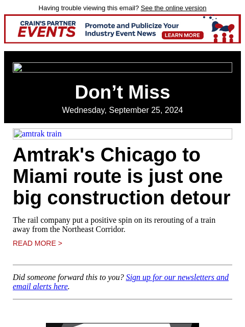 Having trouble viewing this email? See the online version Don't Miss Wednesday, September 25, 2024 amtrak train Amtrak's Chicago to Miami route is just one big construction detour The rail