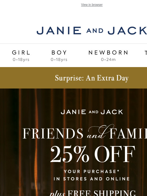 PS Friends & Family officially ends tonight. View in browser Stores Janie and Jack Girl Boy Newborn Tween Janie and Jack Girl Boy Newborn Tween Girl Boy Newborn Girl Newborn Boy Accessories Sale