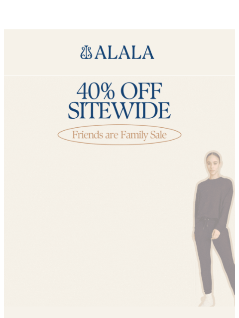 alalastyle newsletter: 40% OFF SITEWIDE: Friends are Family Sale