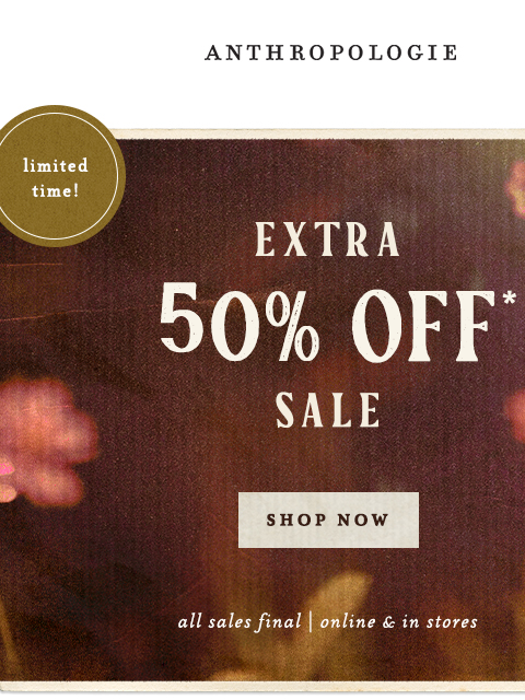anthropologie newsletter: 🎉 Extra 50% Off Sale Is ON!