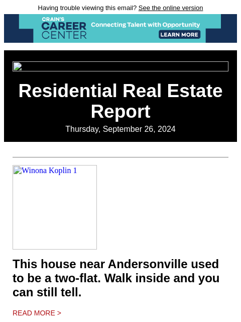 Having trouble viewing this email? See the online version Residential Real Estate Report Thursday, September 26, 2024 Winona Koplin 1 This house near Andersonville used to be a two-flat. Walk inside