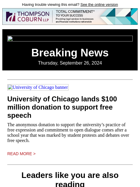 Having trouble viewing this email? See the online version Breaking News Thursday, September 26, 2024 University of Chicago banner University of Chicago lands $100 million donation to support free