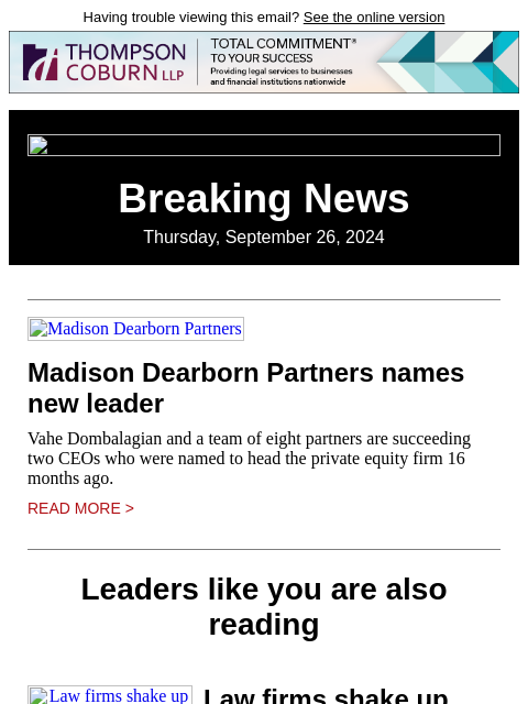 Having trouble viewing this email? See the online version Breaking News Thursday, September 26, 2024 Madison Dearborn Partners Madison Dearborn Partners names new leader Vahe Dombalagian and a team of