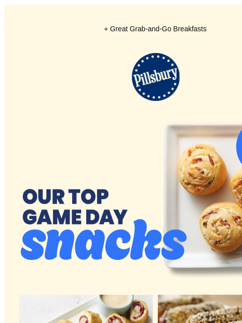 + Great Grab-and-Go Breakfasts Pillsbury Logo Our Top Game Day Snacks; tray of crescent puffed bacon jalapeno popper pinwheels. Tray of flaky crescent bites stuffed with corned beef and sauerkraut with