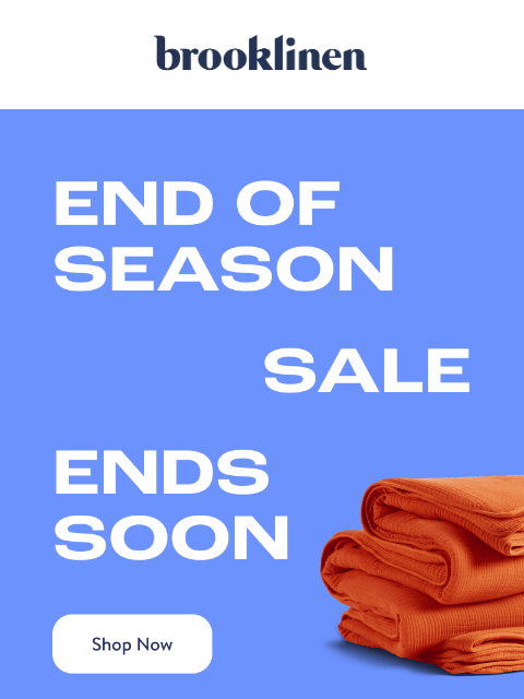 brooklinen newsletter: END OF SEASON SALE? IT’S ENDING SOON