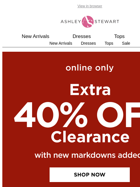 ashleystewart newsletter: BIG NEWS: EXTRA 40% off clearance + 50% off sitewi...