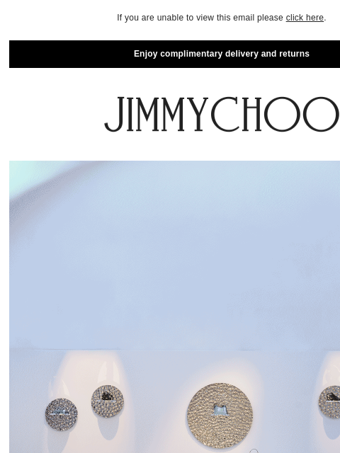 Step inside our Spring 2025 presentation. If you are unable to view this email please click here. Enjoy complimentary delivery and returns Jimmy Choo at Milan Fashion Week Step inside Jimmy Choo's