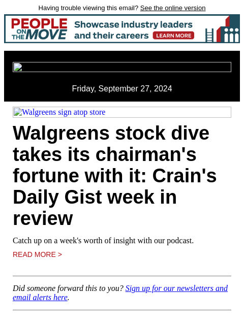 Having trouble viewing this email? See the online version Friday, September 27, 2024 Walgreens sign atop store Walgreens stock dive takes its chairman's fortune with it: Crain's Daily Gist week