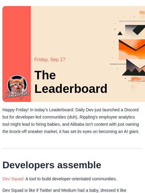 Plus, Alibaba is the latest company to get in on the AI hype Product Hunt Friday, Sep 27 The Leaderboard Happy Friday! In today's Leaderboard: Daily Dev just launched a Discord but for developer-