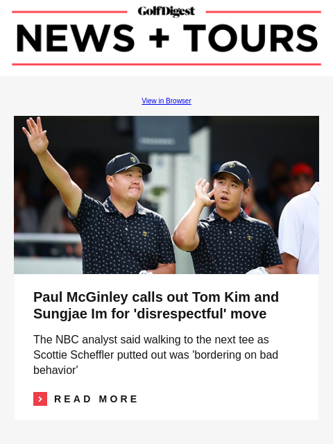 GolfDigest View in Browser Sungjae Im, Tom Kim Paul McGinley calls out Tom Kim and Sungjae Im for 'disrespectful' move The NBC analyst said walking to the next tee as Scottie Scheffler putted