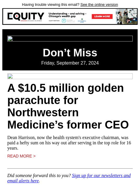 Having trouble viewing this email? See the online version Don't Miss Friday, September 27, 2024 A $10.5 million golden parachute for Northwestern Medicine's former CEO Dean Harrison, now the