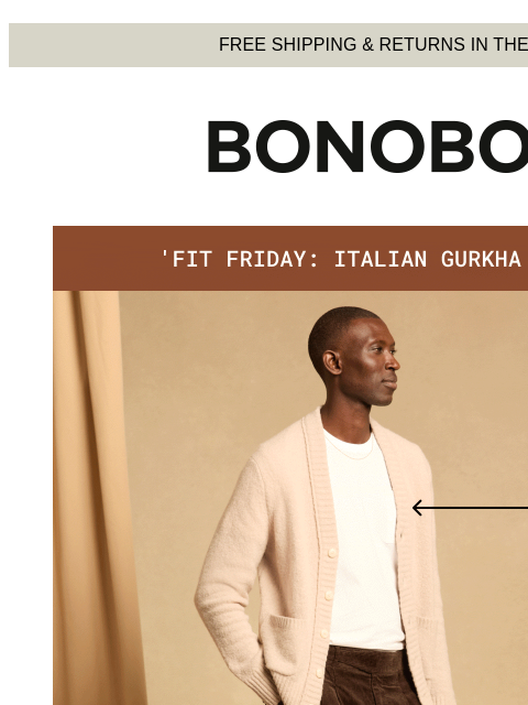 That's how we're dressin' all season. Web Version FREE SHIPPING & RETURNS IN THE US Fit Friday Italian Gurkha Trouser The weather's getting cool. Let's do the same with your