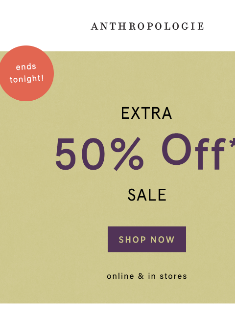 anthropologie newsletter: Extra 50% OFF sale ends tonight