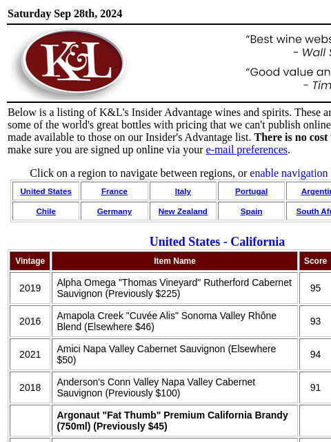 Now available from K&L... Saturday Sep 28th, 2024 View in Browser KL-emailheader.gif Below is a listing of K&L's Insider Advantage wines and spirits. These are opportunities on some of the