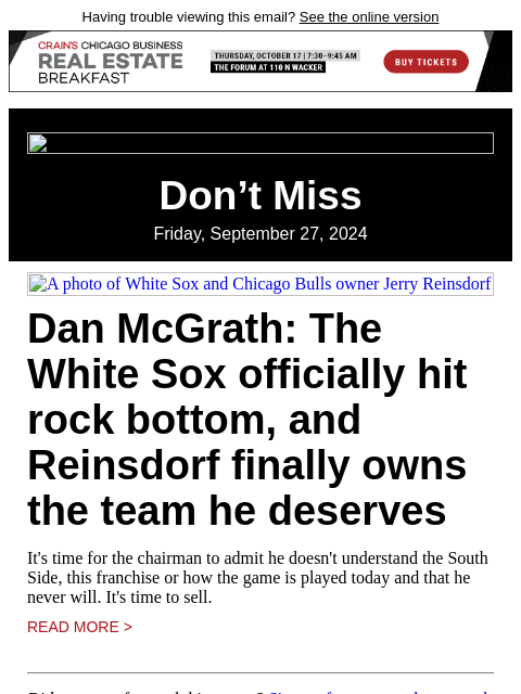 Having trouble viewing this email? See the online version Don't Miss Friday, September 27, 2024 A photo of White Sox and Chicago Bulls owner Jerry Reinsdorf Dan McGrath: The White Sox officially