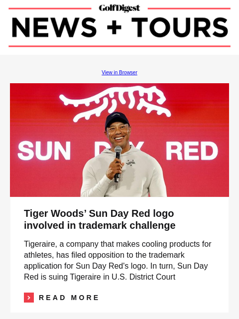 GolfDigest View in Browser Tiger Woods Tiger Woods' Sun Day Red logo involved in trademark challenge Tigeraire, a company that makes cooling products for athletes, has filed opposition to the