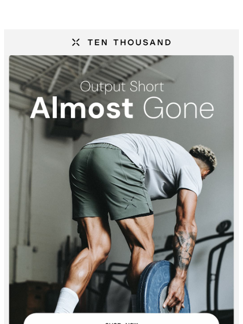tenthousand newsletter: Almost Gone: Output Short