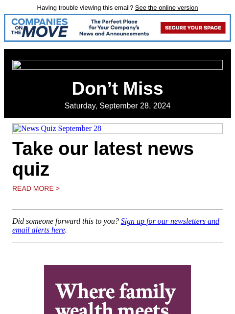 Having trouble viewing this email? See the online version Don't Miss Saturday, September 28, 2024 News Quiz September 28 Take our latest news quiz Read More > Did someone forward this to you?