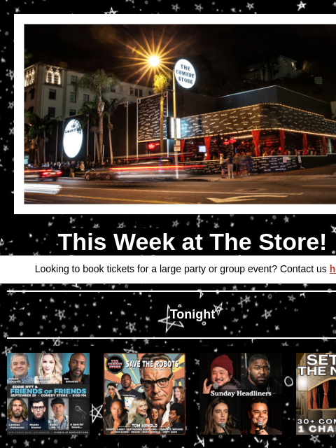 Coming Up at The Store This Week at The Store! Looking to book tickets for a large party or group event? Contact us here Tonight Eddie Ifft, Patton Oswalt, Moshe Kasher, Ian Edwards, Lachlan Patterson,