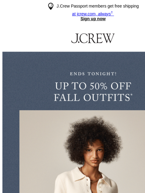 jcrew newsletter: Ends tonight: up to 50% off fall outfits