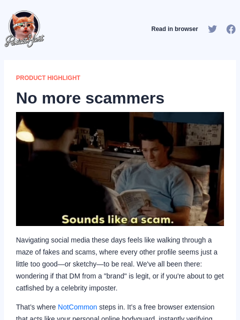 No more scammers Product Hunt Read in browser PRODUCT HIGHLIGHT No more scammers Navigating social media these days feels like walking through a maze of fakes and scams, where every other profile seems