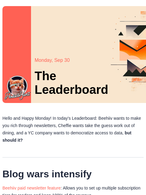 Plus, a new app plans to automate eating Product Hunt Monday, Sep 30 The Leaderboard Hello and Happy Monday! In today's Leaderboard: Beehiiv wants to make you rich through newsletters, Cheffie