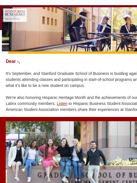 Back to school. Dear -, It's September, and Stanford Graduate School of Business is bustling again with MBA students attending classes and participating in start-of-school programs and activities.