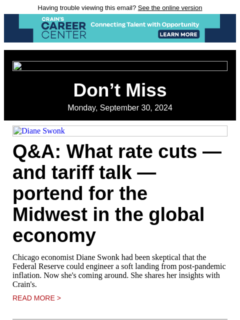 Having trouble viewing this email? See the online version Don't Miss Monday, September 30, 2024 Diane Swonk Q&A: What rate cuts — and tariff talk — portend for the Midwest in the global economy